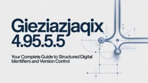 Gieziazjaqix4.9.5.5: Your Complete Guide to Structured Digital Identifiers and Version Control